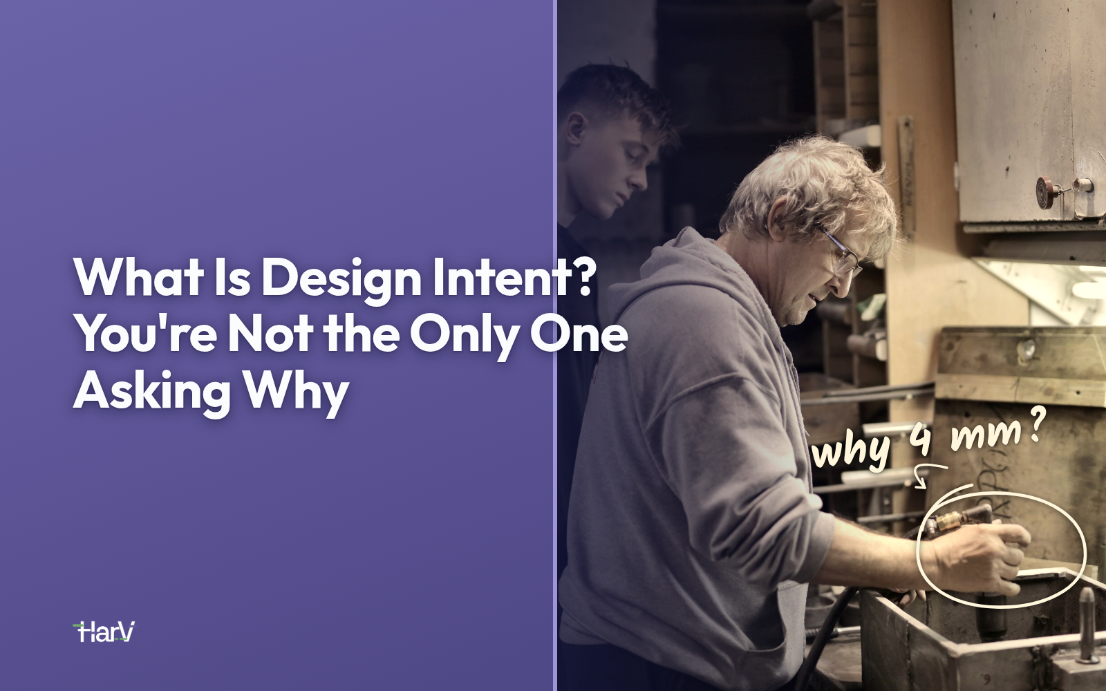 An experienced engineer works at a shop bench, with a hand-drawn circle around his hands and the note why 4 mm?, next to the headline What Is Design Intent? You're Not the Only One Asking Why.